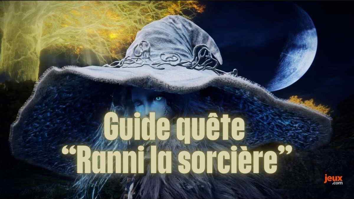 Ranni Elden Ring : guide complet de la quête de Ranni la sorcière