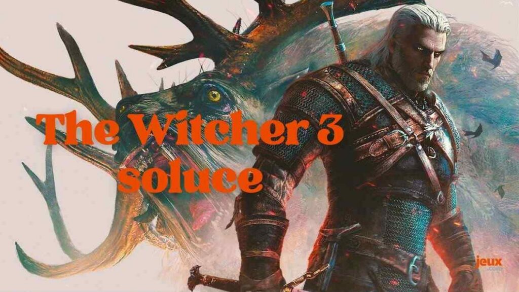 Soluce complète de The Witcher 3 : Wild Hunt, DLC Blood and Wine et Hearts of Stone